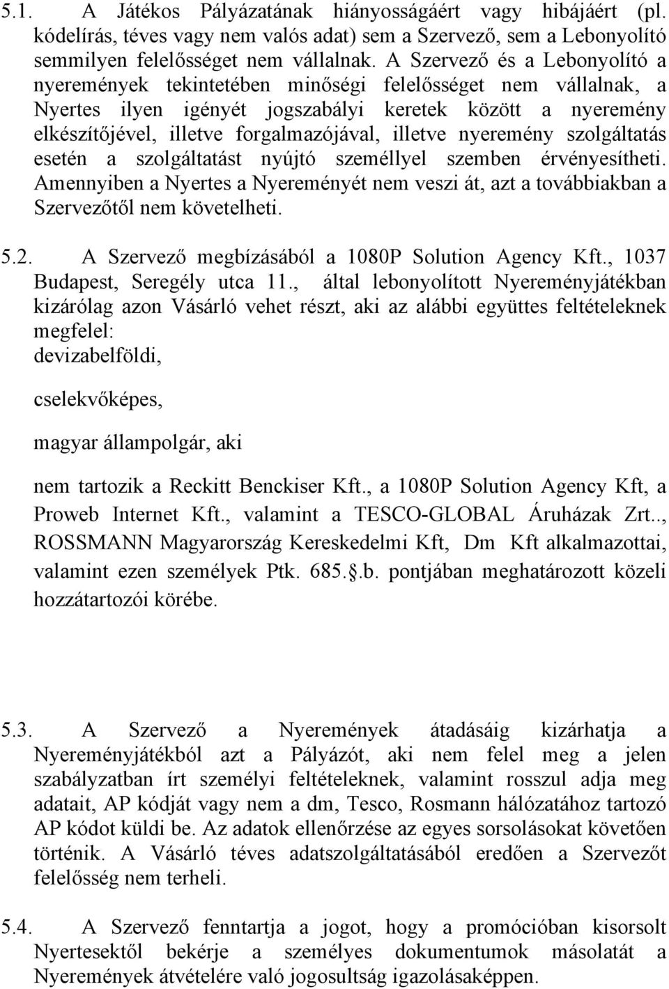 illetve nyeremény szolgáltatás esetén a szolgáltatást nyújtó személlyel szemben érvényesítheti. Amennyiben a Nyertes a Nyereményét nem veszi át, azt a továbbiakban a Szervezőtől nem követelheti. 5.2.