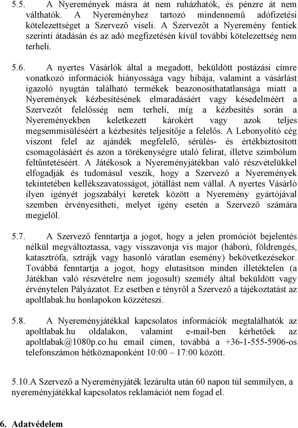 A nyertes Vásárlók által a megadott, beküldött postázási címre vonatkozó információk hiányossága vagy hibája, valamint a vásárlást igazoló nyugtán található termékek beazonosíthatatlansága miatt a