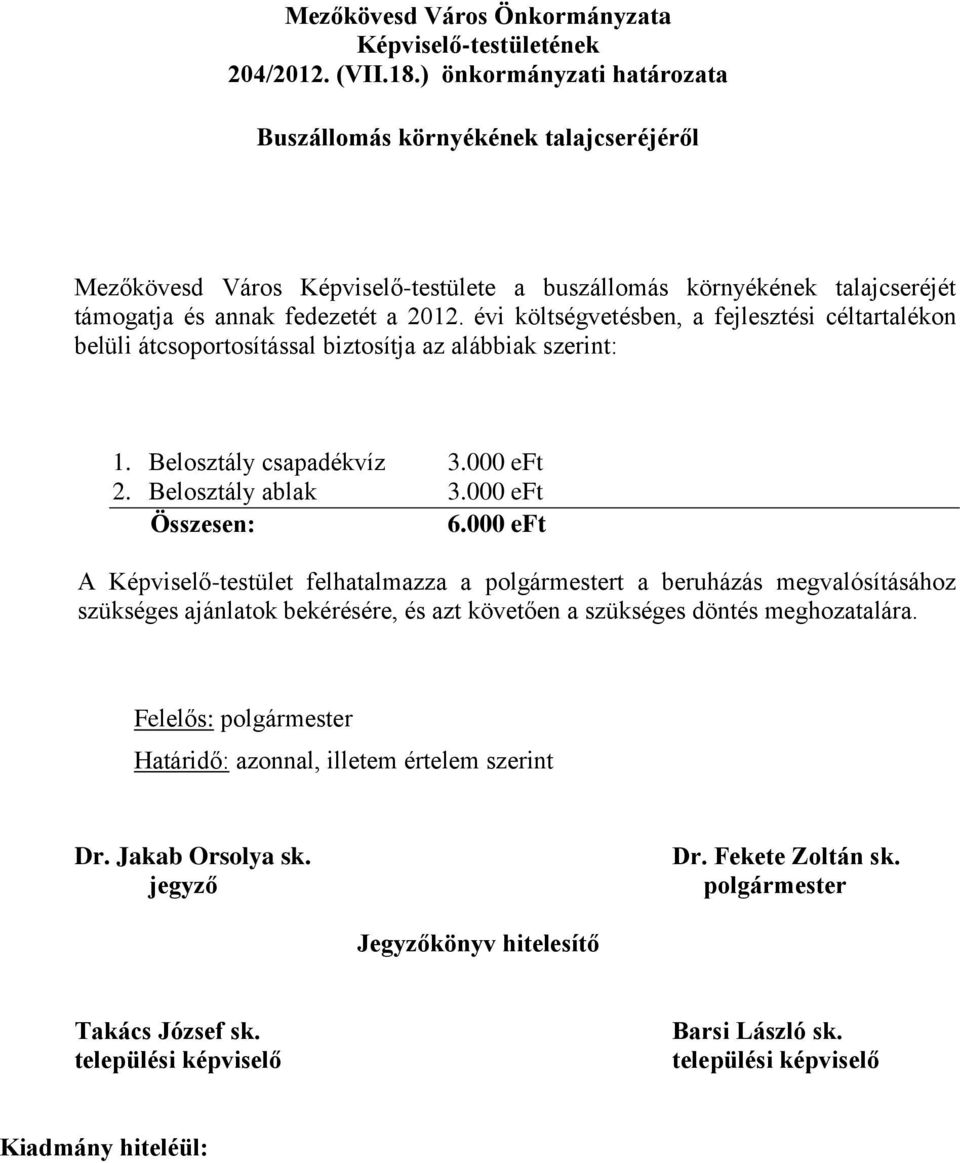 támogatja és annak fedezetét a 2012. évi költségvetésben, a fejlesztési céltartalékon belüli átcsoportosítással biztosítja az alábbiak szerint: 1.