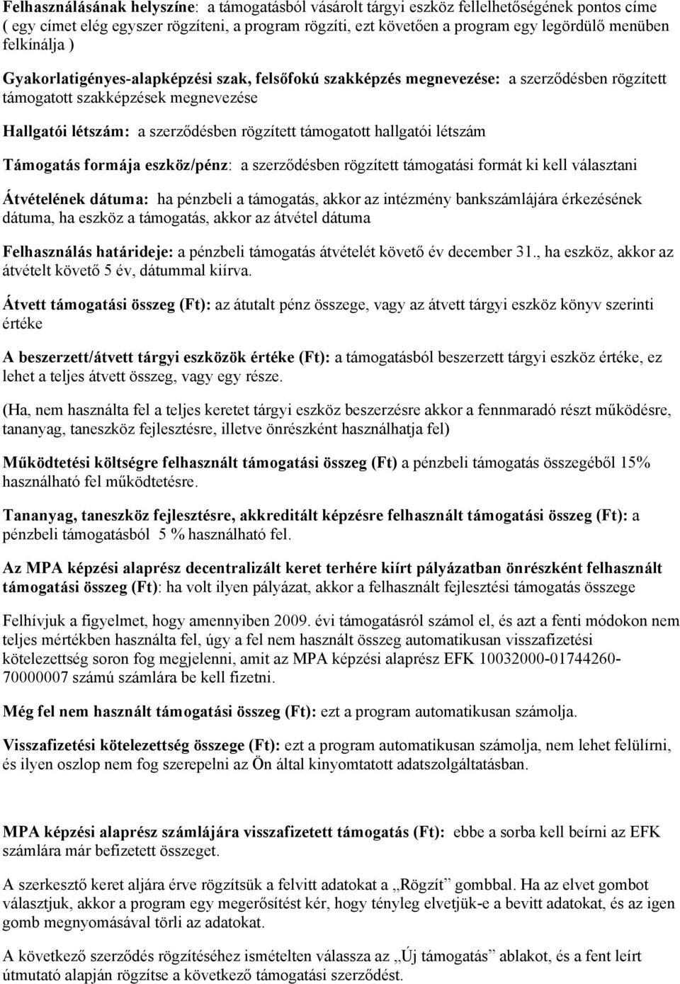 hallgatói létszám Támogatás formája eszköz/pénz: a szerződésben rögzített támogatási formát ki kell választani Átvételének dátuma: ha pénzbeli a támogatás, akkor az intézmény bankszámlájára