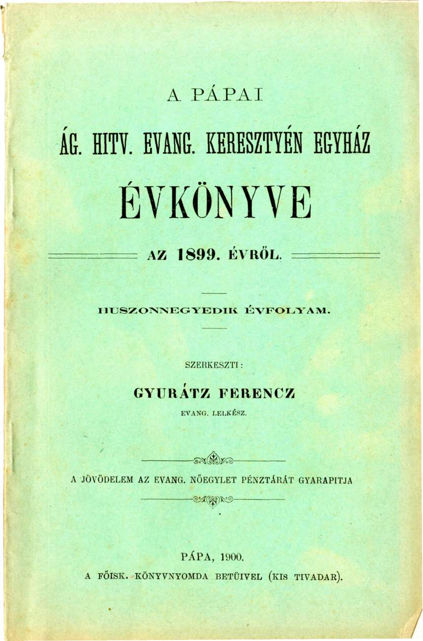 A PÁPAI ÁG. HITV. EVANG. KERESZTYÉN EGYHÁZ ÉVKÖNYVE f rr AZ 899. EVROL nussíoivin'egyedik ÉVFOLYAM.