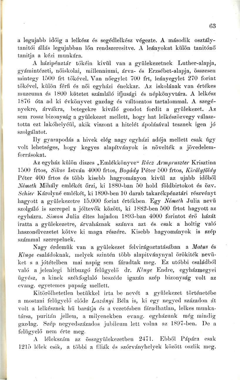 a legújabb időig a lelkész és segédlelkész végezte. A második osztálytanitói állás legújabban lőn rendszeresitve. A leányokat külön tanítónő tauitja a ké/.i munkára.