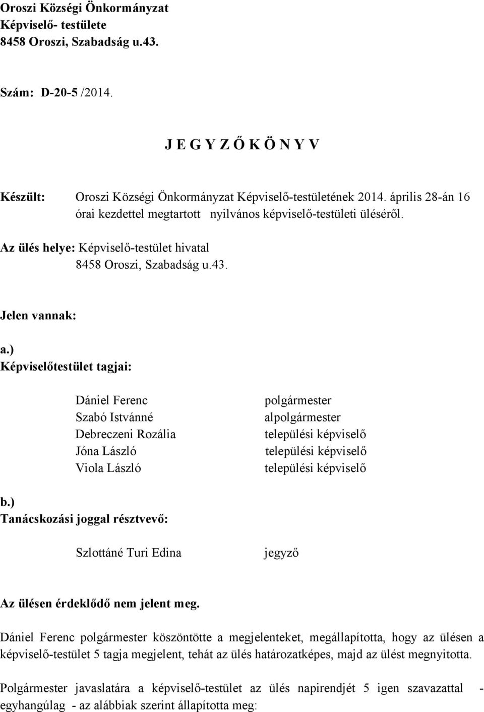 ) Képviselőtestület tagjai: Szabó Istvánné al Debreczeni Rozália települési képviselő Jóna László települési képviselő Viola László települési képviselő b.