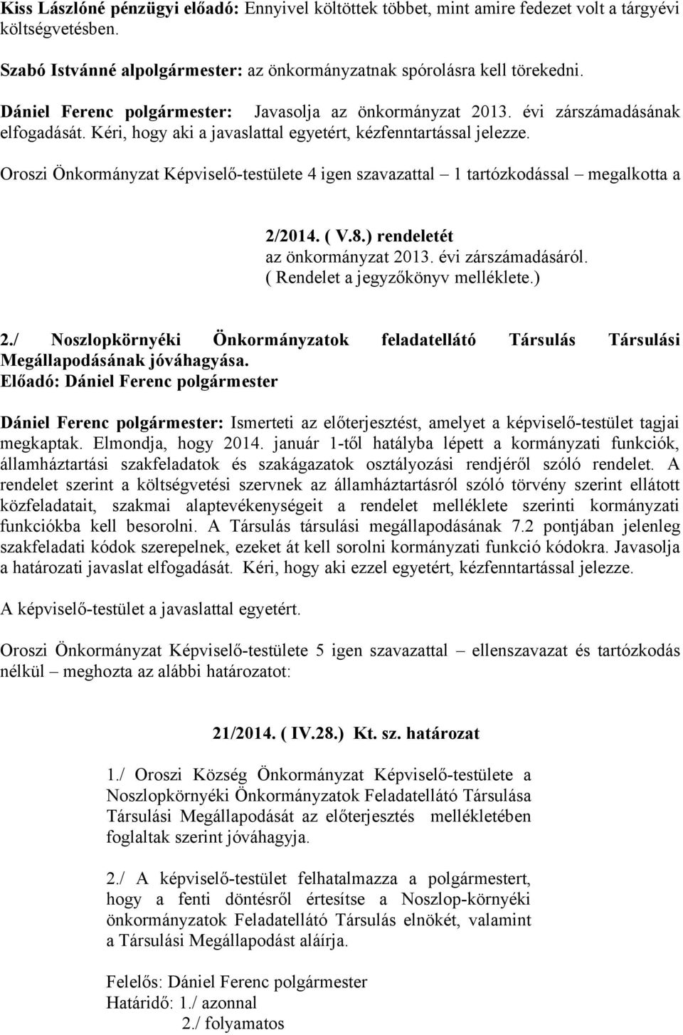 Oroszi Önkormányzat Képviselő-testülete 4 igen szavazattal 1 tartózkodással megalkotta a 2/2014. ( V.8.) rendeletét az önkormányzat 2013. évi zárszámadásáról. ( Rendelet a jegyzőkönyv melléklete.) 2.