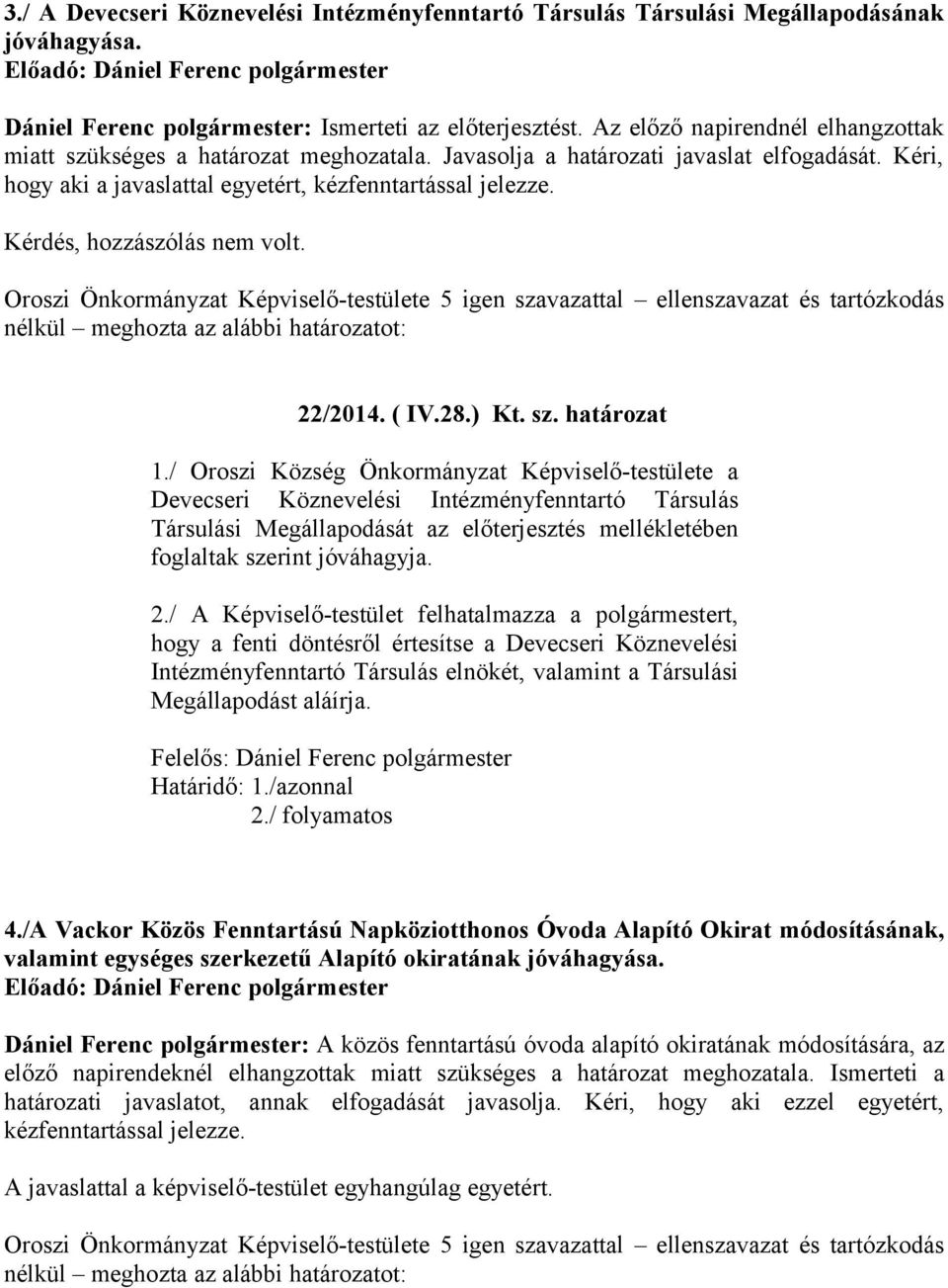 Kérdés, hozzászólás nem volt. Oroszi Önkormányzat Képviselő-testülete 5 igen szavazattal ellenszavazat és tartózkodás 22/2014. ( IV.28.) Kt. sz. határozat 1.