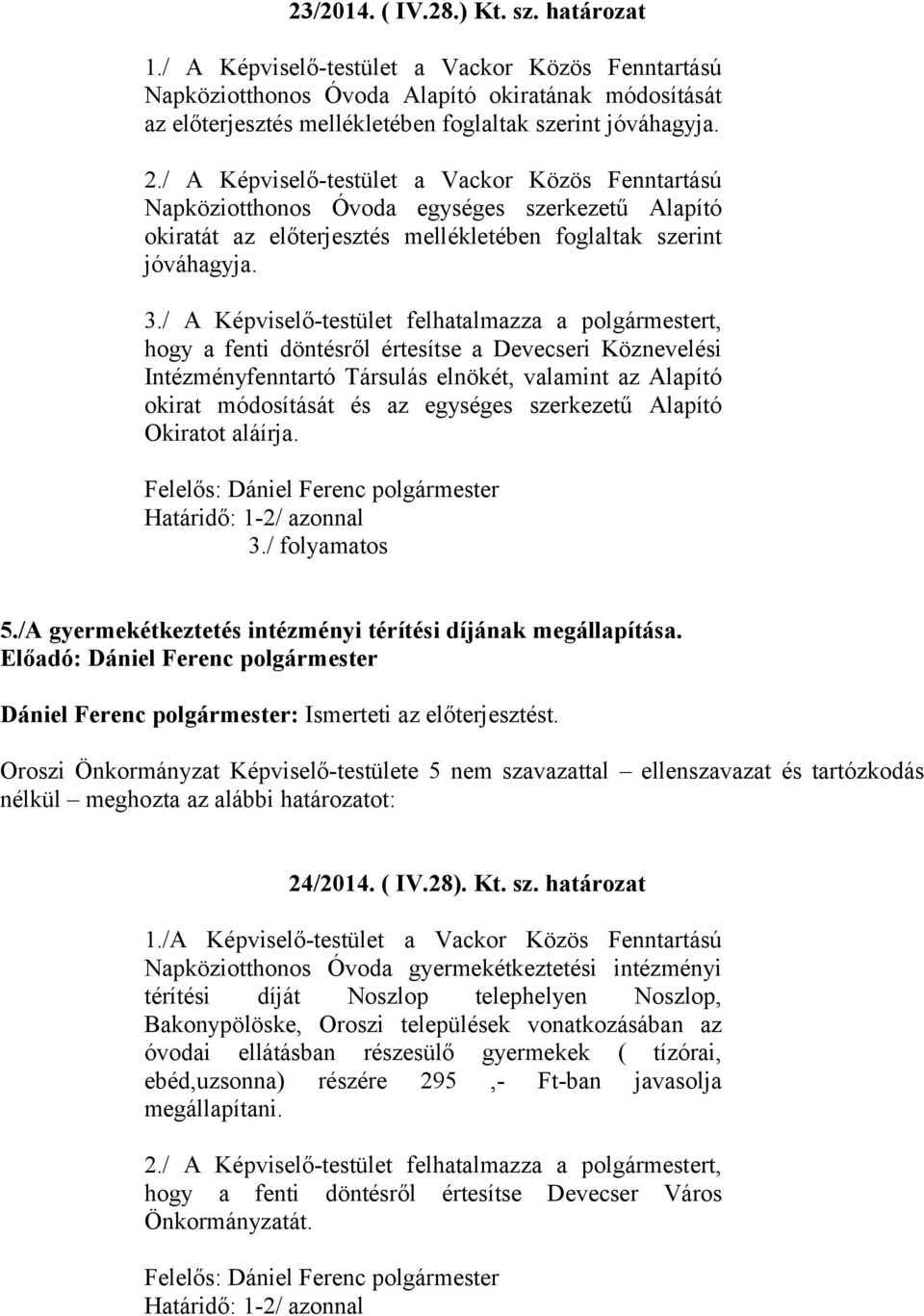 / A Képviselő-testület a Vackor Közös Fenntartású Napköziotthonos Óvoda egységes szerkezetű Alapító okiratát az előterjesztés mellékletében foglaltak szerint jóváhagyja. 3.