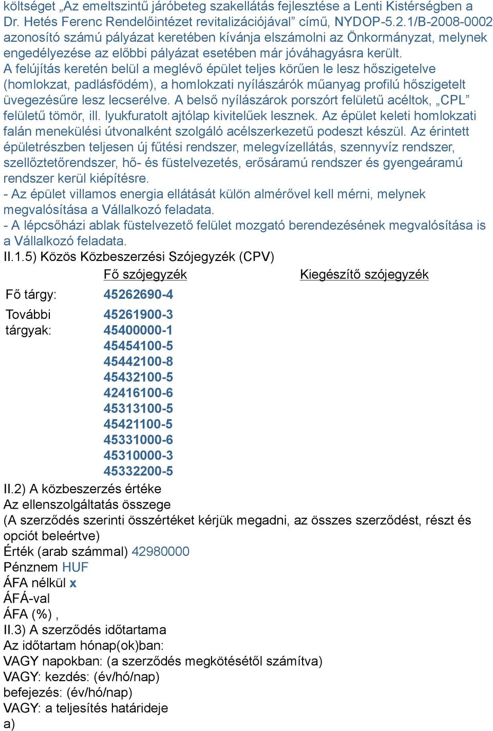 A felújítás keretén belül a meglévő épület teljes körűen le lesz hőszigetelve (homlokzat, padlásfödém), a homlokzati nyílászárók műanyag profilú hőszigetelt üvegezésűre lesz lecserélve.