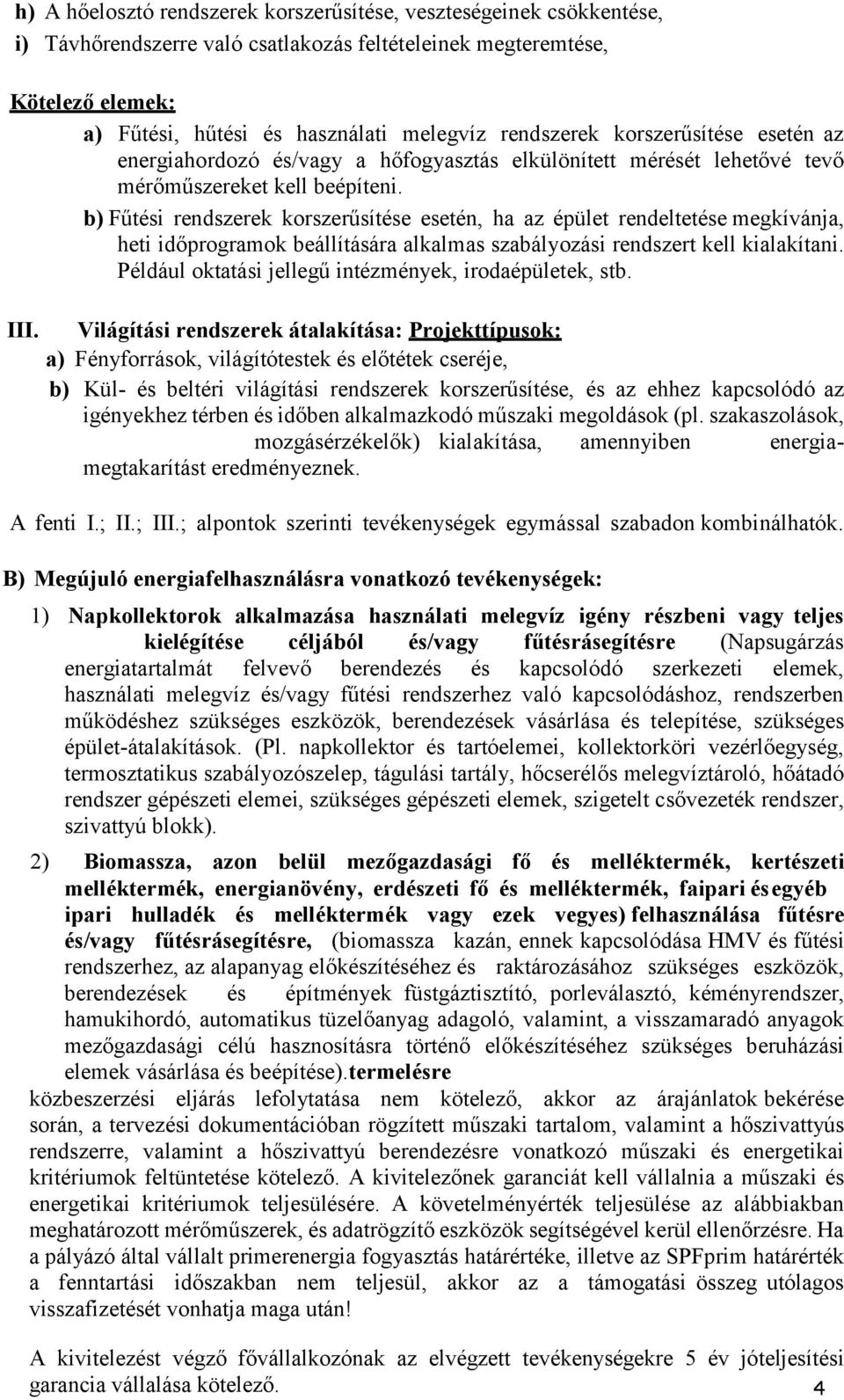 b) Fűtési rendszerek korszerűsítése esetén, ha az épület rendeltetése megkívánja, heti időprogramok beállítására alkalmas szabályozási rendszert kell kialakítani.