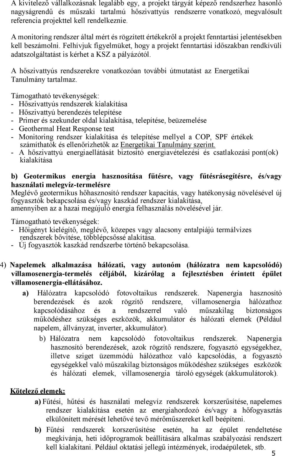 Felhívjuk figyelmüket, hogy a projekt fenntartási időszakban rendkívüli adatszolgáltatást is kérhet a KSZ a pályázótól.