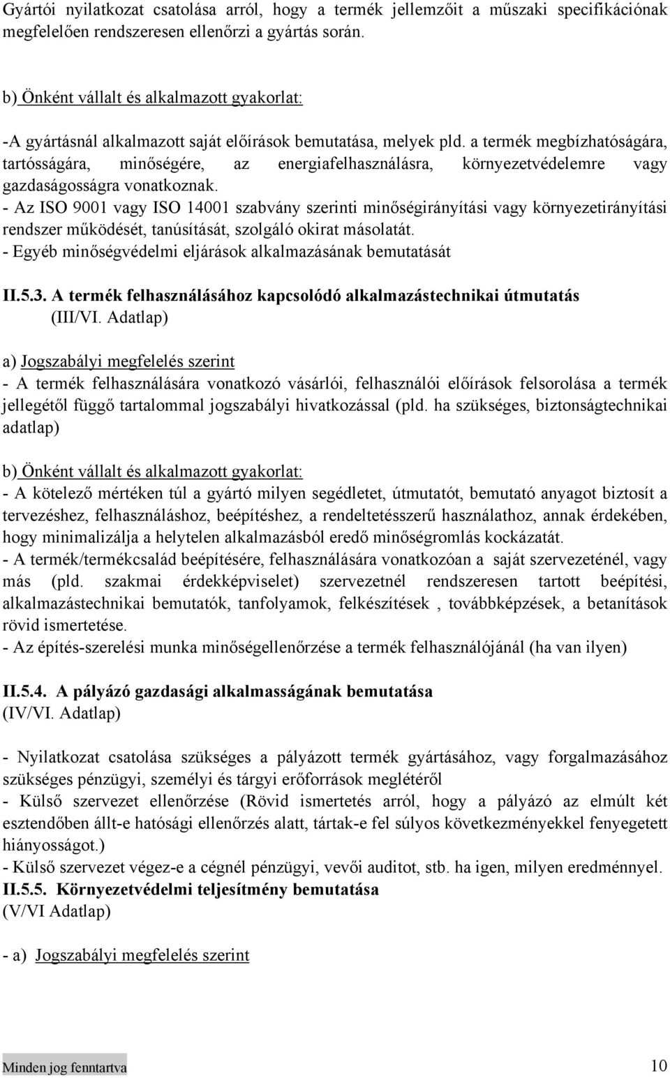 a termék megbízhatóságára, tartósságára, minőségére, az energiafelhasználásra, környezetvédelemre vagy gazdaságosságra vonatkoznak.