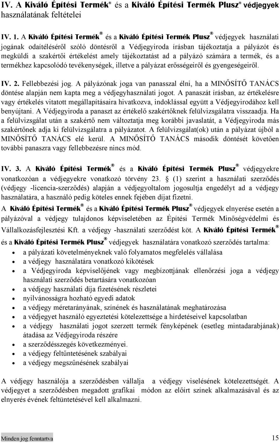 amely tájékoztatást ad a pályázó számára a termék, és a termékhez kapcsolódó tevékenységek, illetve a pályázat erősségeiről és gyengeségeiről. IV. 2. Fellebbezési jog.