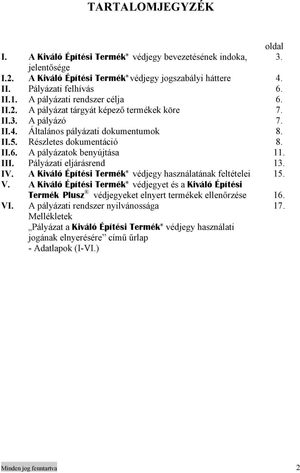 III. Pályázati eljárásrend 13. IV. A Kiváló Építési Termék védjegy használatának feltételei 15. V.