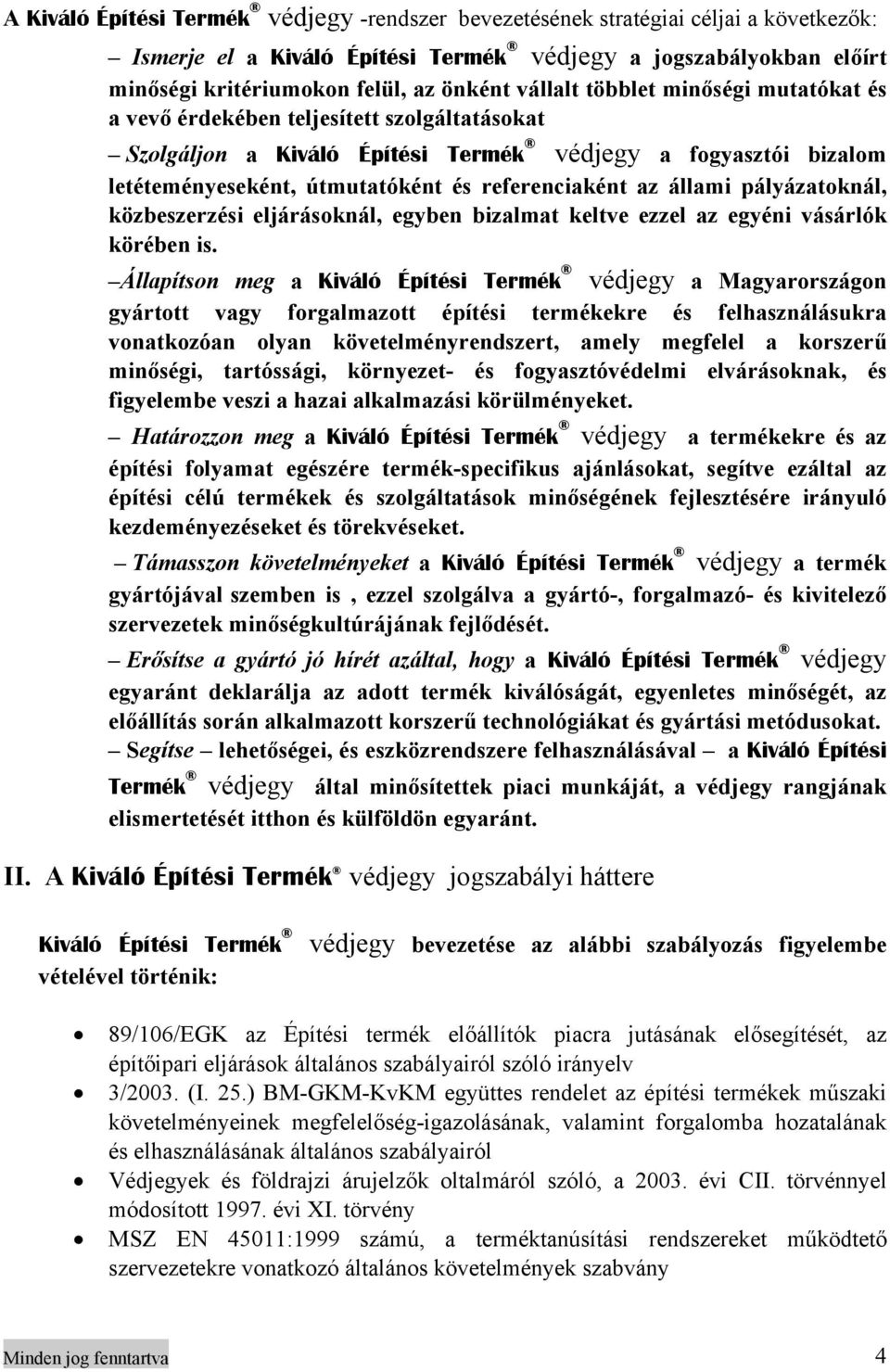 az állami pályázatoknál, közbeszerzési eljárásoknál, egyben bizalmat keltve ezzel az egyéni vásárlók körében is.