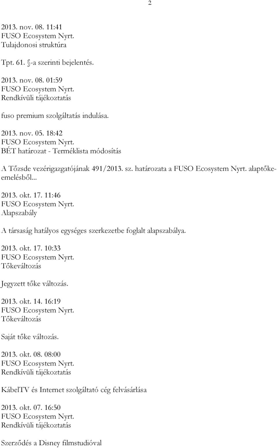 11:46 A társaság hatályos egységes szerkezetbe foglalt alapszabálya. 2013. okt. 17. 10:33 Tőkeváltozás Jegyzett tőke változás. 2013. okt. 14.