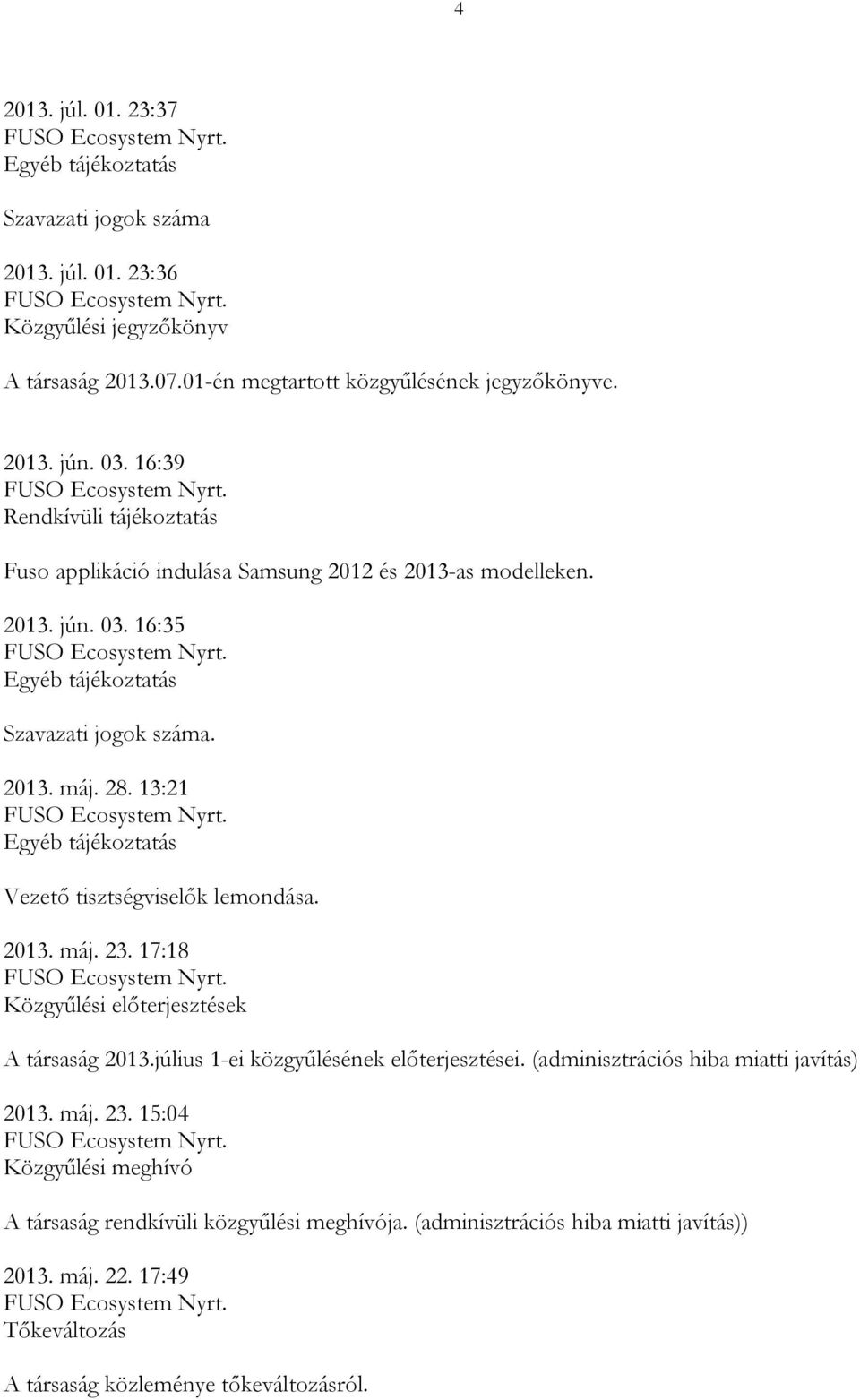 2013. máj. 23. 17:18 Közgyűlési előterjesztések A társaság 2013.július 1-ei közgyűlésének előterjesztései. (adminisztrációs hiba miatti javítás) 2013. máj. 23. 15:04 Közgyűlési meghívó A társaság rendkívüli közgyűlési meghívója.