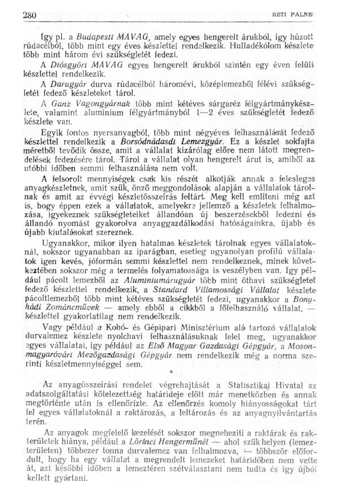 így pl. a Budapesti MÂVAG, amely egyes hengerelt árukból, így húzott rúdacélból, több mint egy éves készlettel rendelkezik. Hulladékólom készlete több mint három évi szükségletét fedezi.