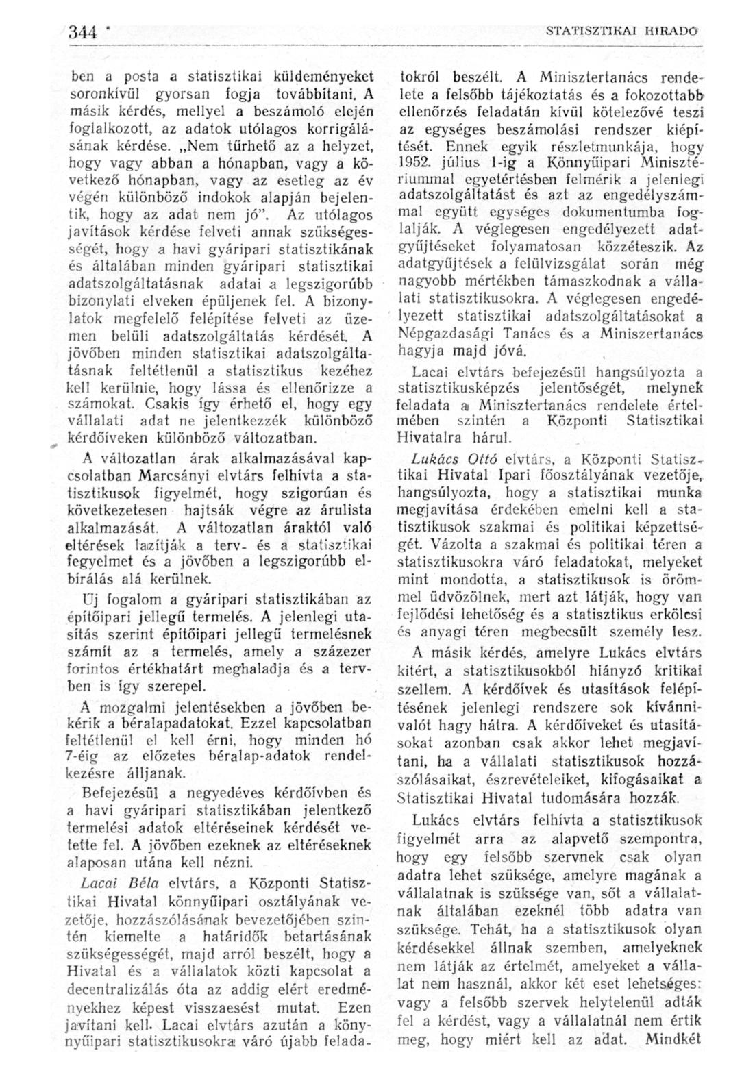 ben a posta a statisztikai küldeményeket soronkívül gyorsan fogja továbbítani. A másik kérdés, mellyel a beszámoló elején foglalkozott, az adatok utólagos korrigálásának kérdése.