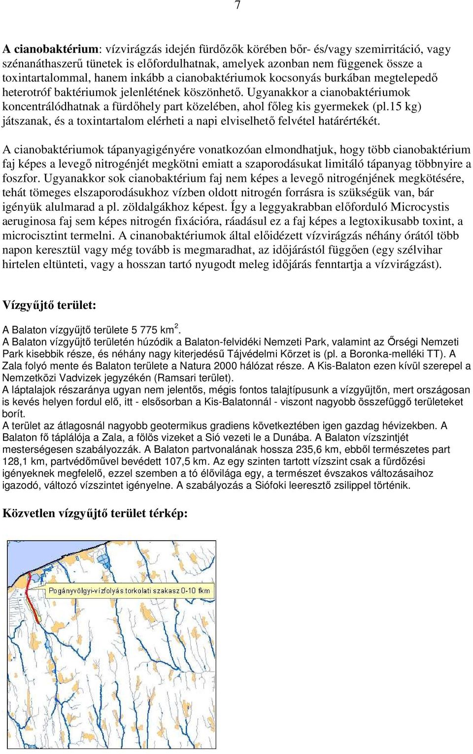 Ugyanakkor a cianobaktériumok koncentrálódhatnak a fürdıhely part közelében, ahol fıleg kis gyermekek (pl.15 kg) játszanak, és a toxintartalom elérheti a napi elviselhetı felvétel határértékét.