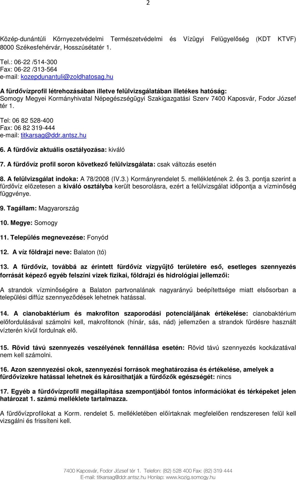 hu A fürdıvízprofil létrehozásában illetve felülvizsgálatában illetékes hatóság: Somogy Megyei Kormányhivatal Népegészségügyi Szakigazgatási Szerv 7400 Kaposvár, Fodor József tér 1.