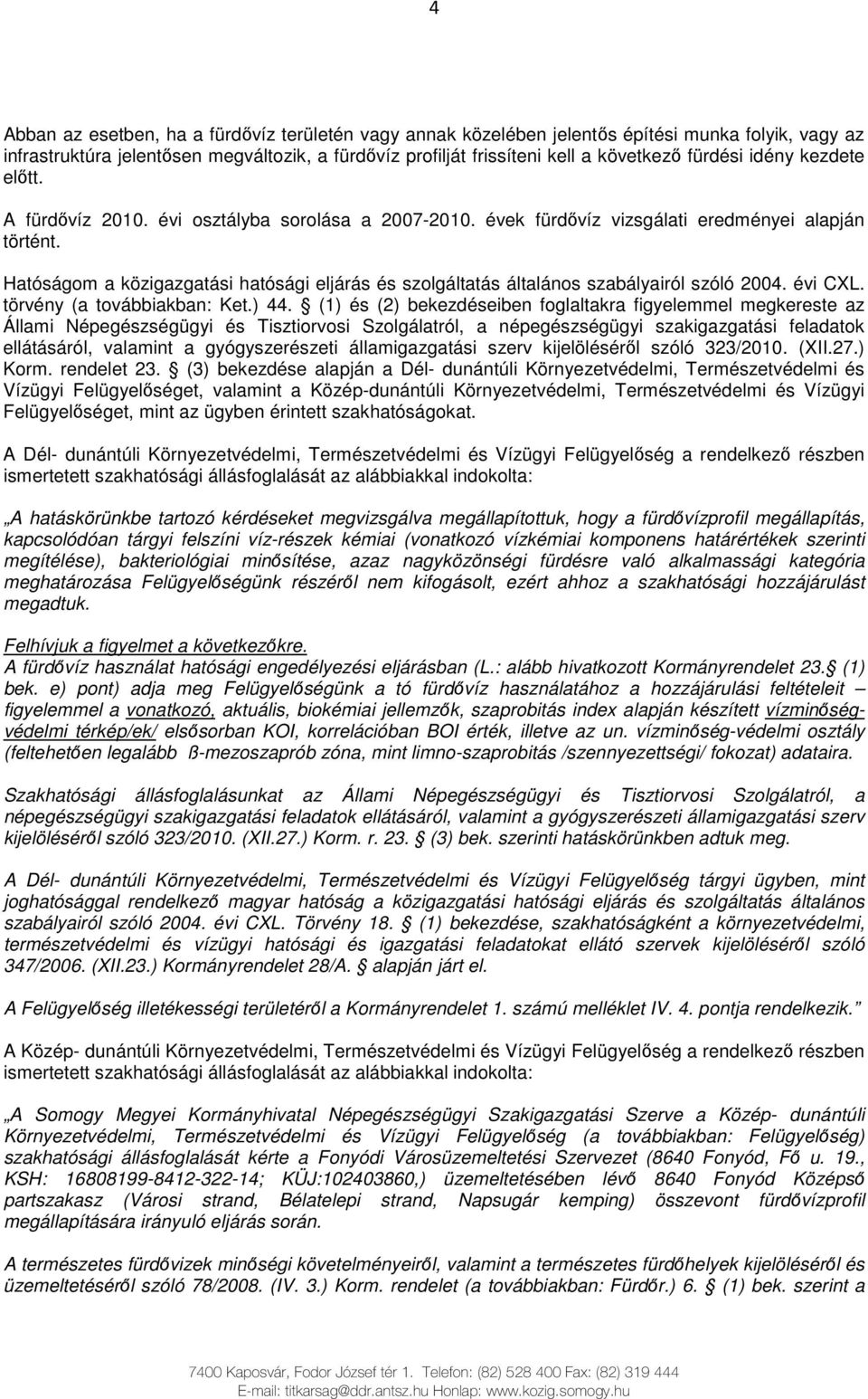 Hatóságom a közigazgatási hatósági eljárás és szolgáltatás általános szabályairól szóló 2004. évi CXL. törvény (a továbbiakban: Ket.) 44.