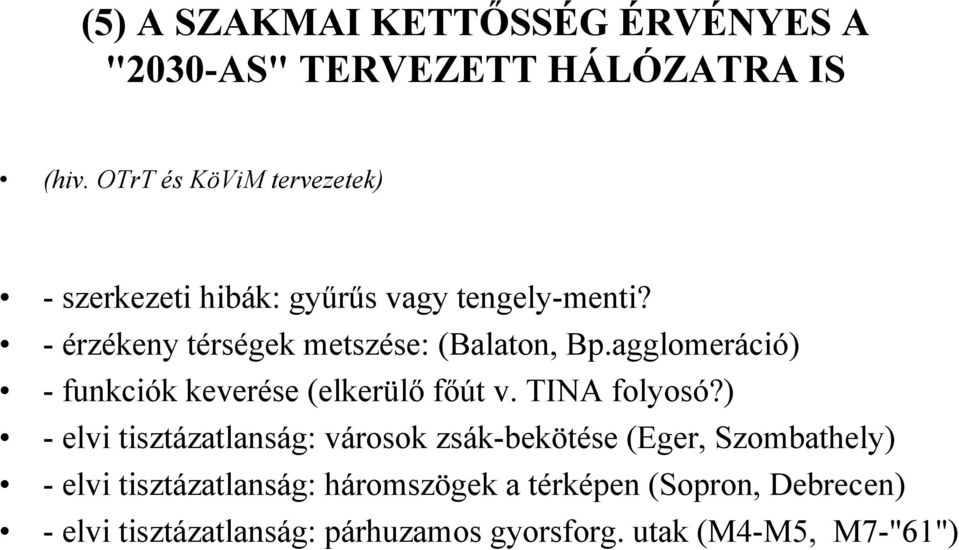 - érzékeny térségek metszése: (Balaton, Bp.agglomeráció) - funkciók keverése (elkerülő főút v. TINA folyosó?