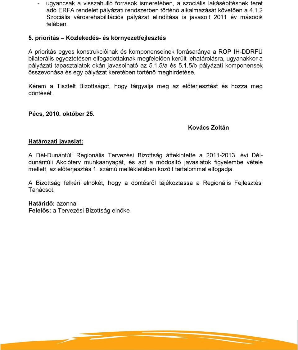 prioritás Közlekedés- és környezetfejlesztés A prioritás egyes konstrukcióinak és komponenseinek forrásaránya a ROP IH-DDRFÜ bilaterális egyeztetésen elfogadottaknak megfelelően került lehatárolásra,