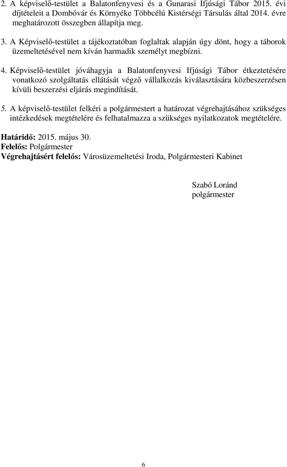 Képviselő-testület jóváhagyja a Balatonfenyvesi Ifjúsági Tábor étkeztetésére vonatkozó szolgáltatás ellátását végző vállalkozás kiválasztására közbeszerzésen kívüli beszerzési eljárás megindítását. 5.