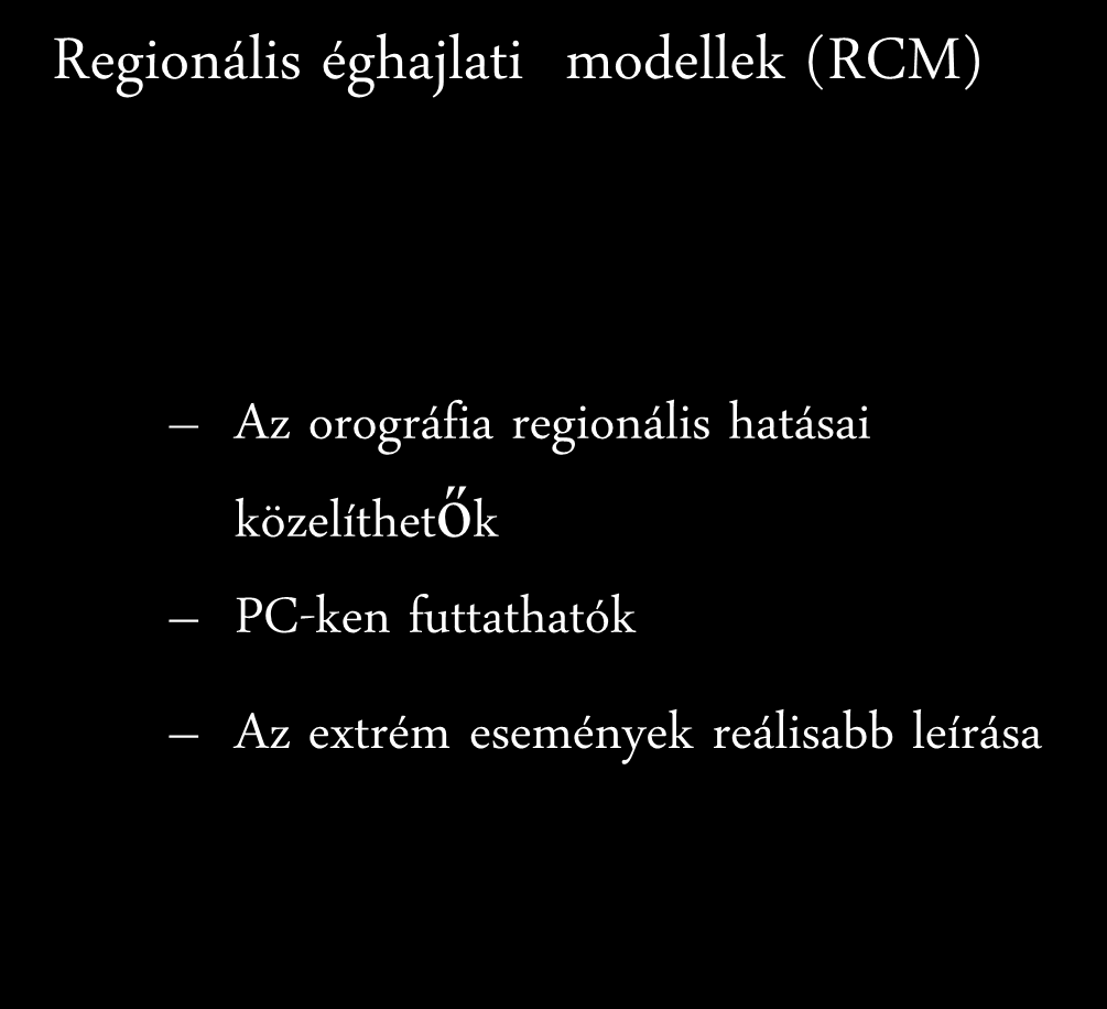 A dinamikus regionális leskálázó modellek előnyei Általános cirkulációs modellek (GCM) az egész Földre Regionális éghajlati modellek (RCM) Nagy skálájú folyamatok