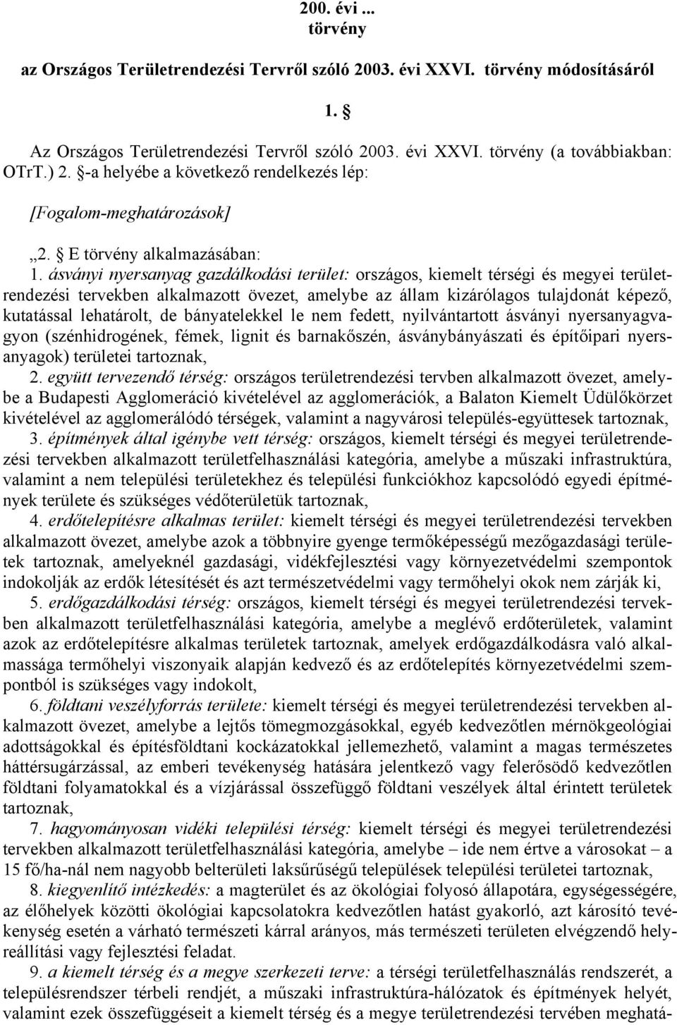 ásványi nyersanyag gazdálkodási terület: országos, kiemelt térségi és megyei területrendezési tervekben alkalmazott övezet, amelybe az állam kizárólagos tulajdonát képező, kutatással lehatárolt, de