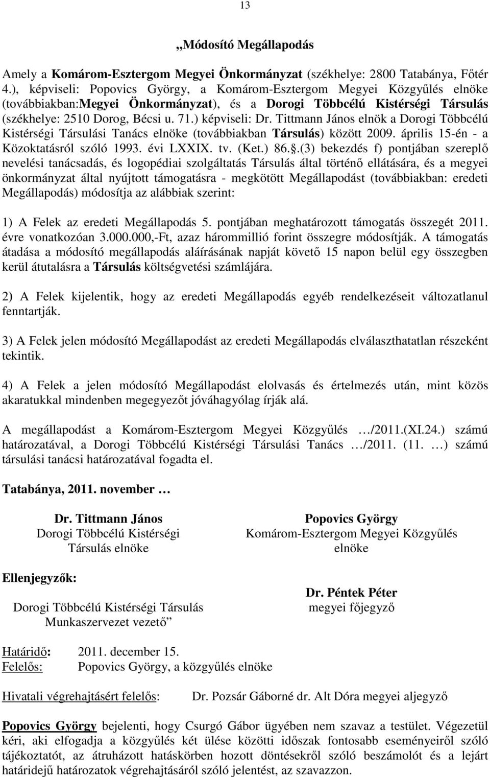 ) képviseli: Dr. Tittmann János elnök a Dorogi Többcélú Kistérségi Társulási Tanács elnöke (továbbiakban Társulás) között 2009. április 15-én - a Közoktatásról szóló 1993. évi LXXIX. tv. (Ket.) 86.