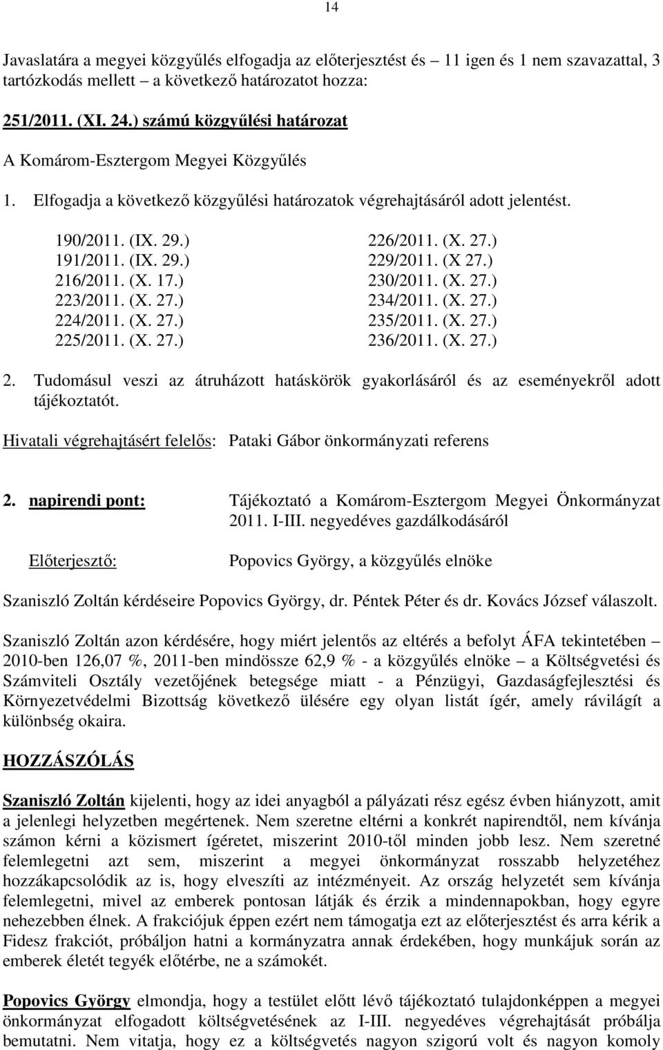 (X. 27.) 234/2011. (X. 27.) 224/2011. (X. 27.) 235/2011. (X. 27.) 225/2011. (X. 27.) 236/2011. (X. 27.) 2. Tudomásul veszi az átruházott hatáskörök gyakorlásáról és az eseményekrıl adott tájékoztatót.
