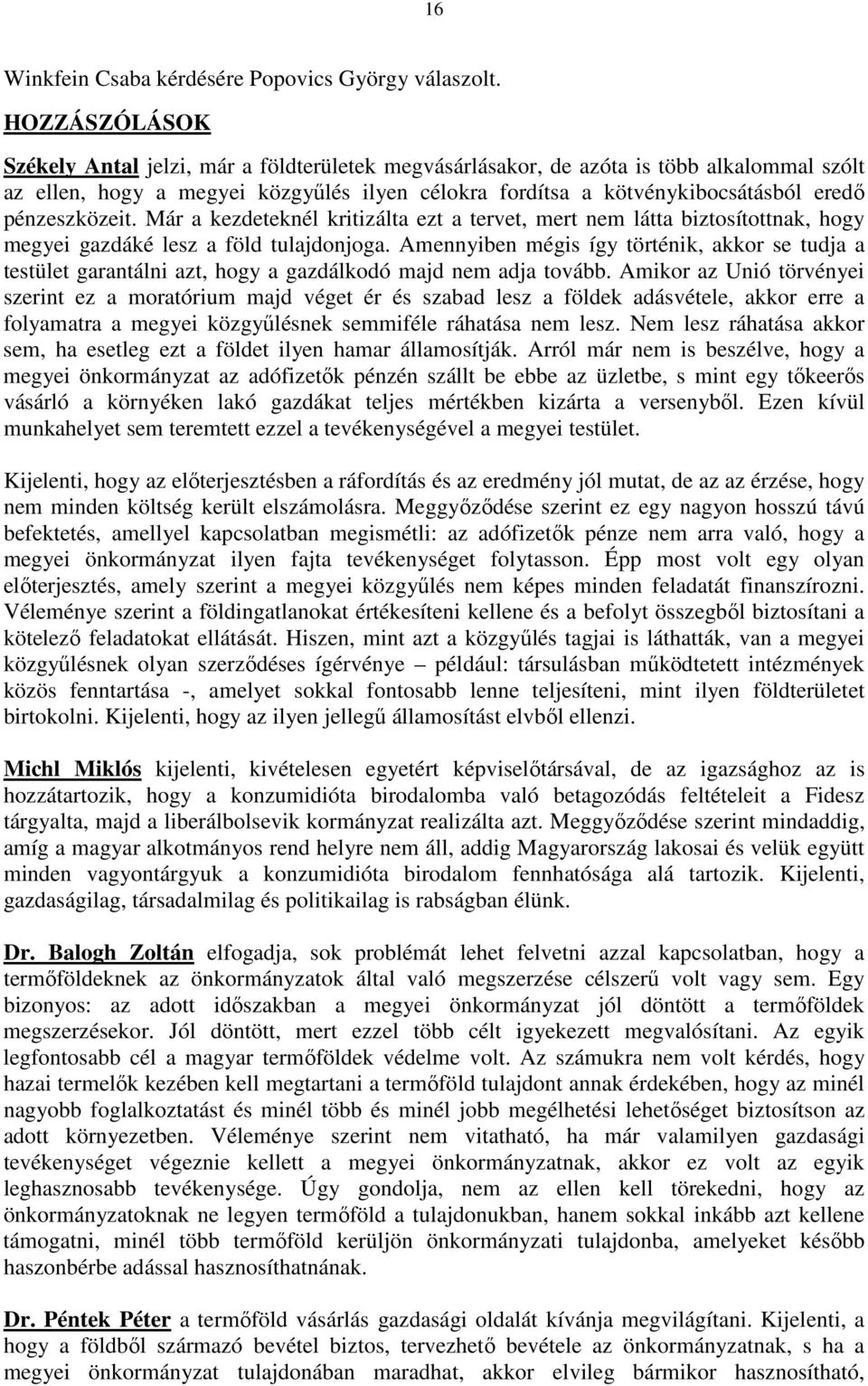 pénzeszközeit. Már a kezdeteknél kritizálta ezt a tervet, mert nem látta biztosítottnak, hogy megyei gazdáké lesz a föld tulajdonjoga.