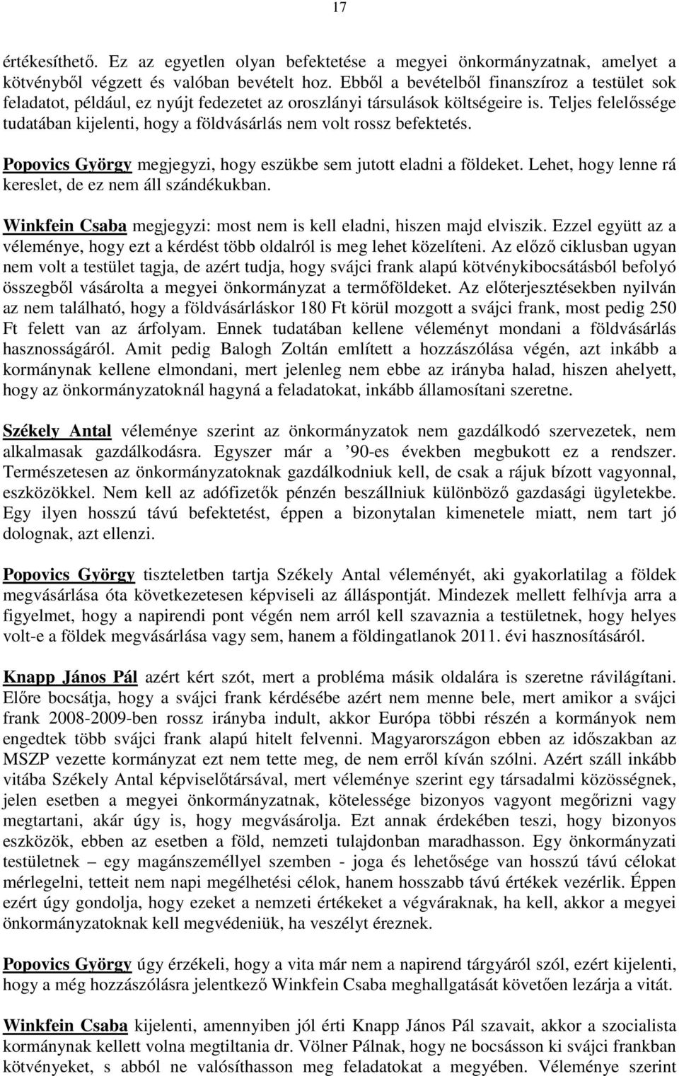 Teljes felelıssége tudatában kijelenti, hogy a földvásárlás nem volt rossz befektetés. Popovics György megjegyzi, hogy eszükbe sem jutott eladni a földeket.