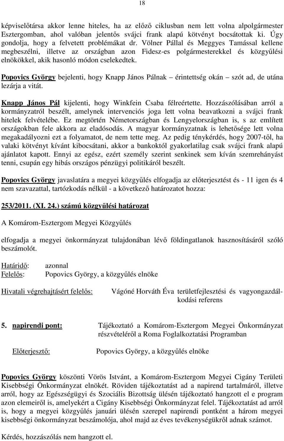 Völner Pállal és Meggyes Tamással kellene megbeszélni, illetve az országban azon Fidesz-es polgármesterekkel és közgyőlési elnökökkel, akik hasonló módon cselekedtek.