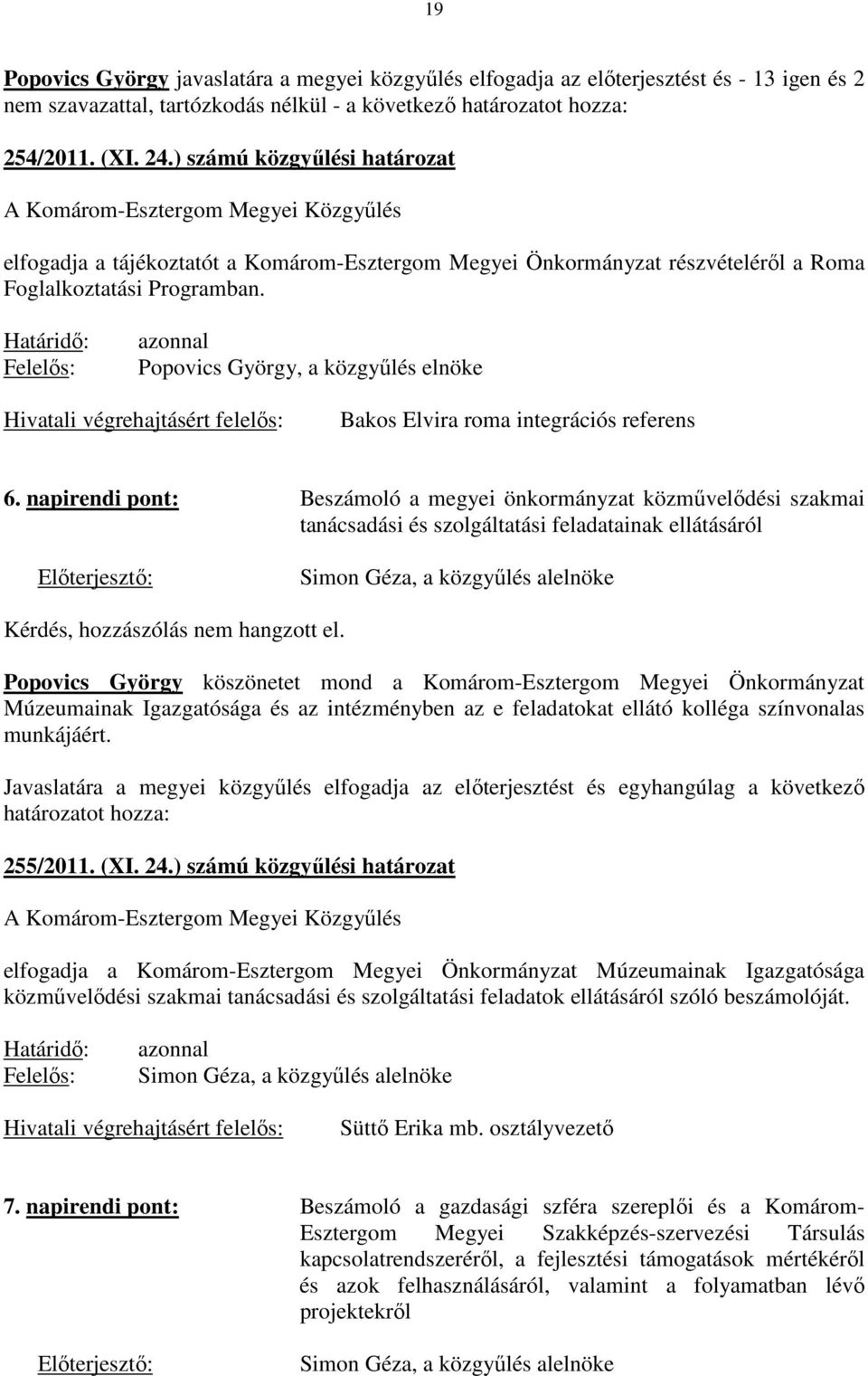 Határidı: Felelıs: azonnal Popovics György, a közgyőlés elnöke Bakos Elvira roma integrációs referens 6.