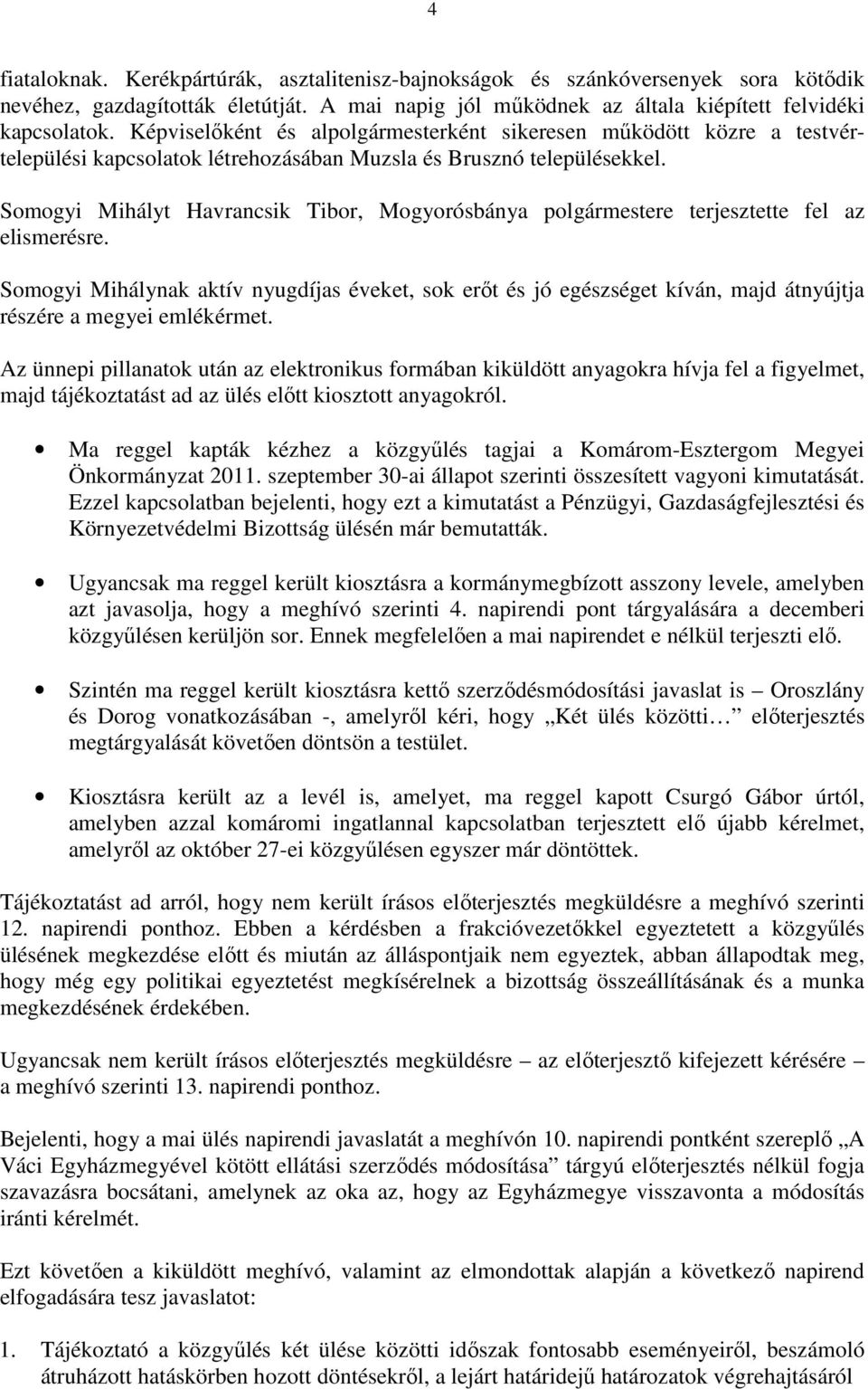 Somogyi Mihályt Havrancsik Tibor, Mogyorósbánya polgármestere terjesztette fel az elismerésre.