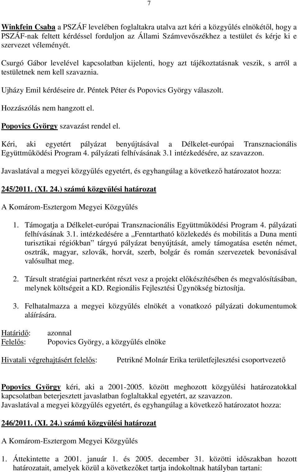 Péntek Péter és Popovics György válaszolt. Hozzászólás nem hangzott el. Popovics György szavazást rendel el.