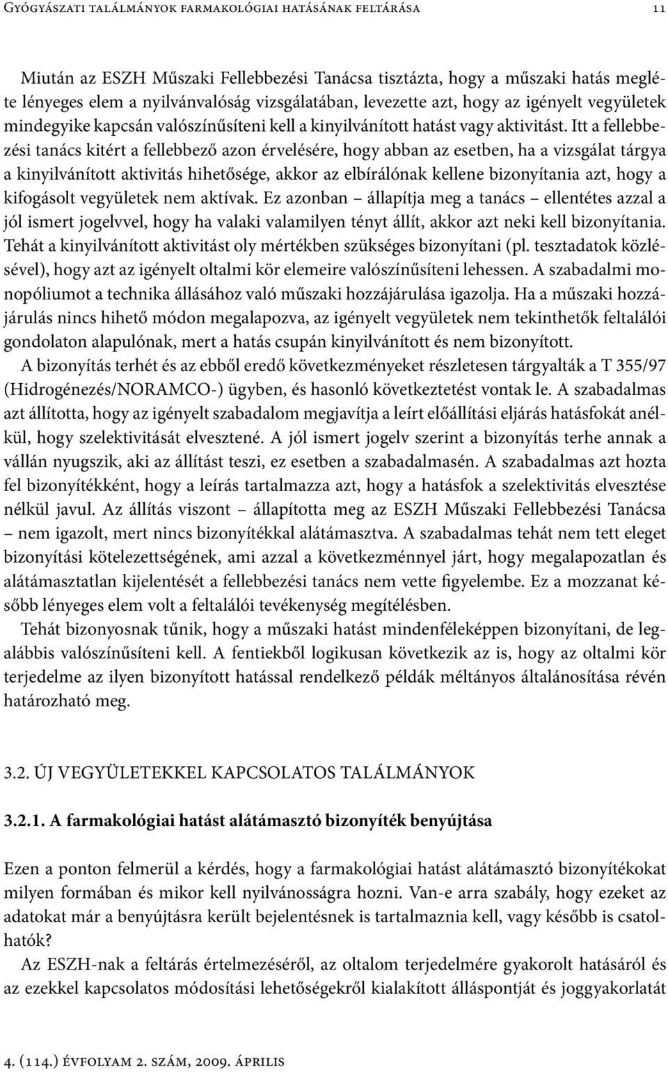 Itt a fellebbezési tanács kitért a fellebbező azon érvelésére, hogy abban az esetben, ha a vizsgálat tárgya a kinyilvánított aktivitás hihetősége, akkor az elbírálónak kellene bizonyítania azt, hogy