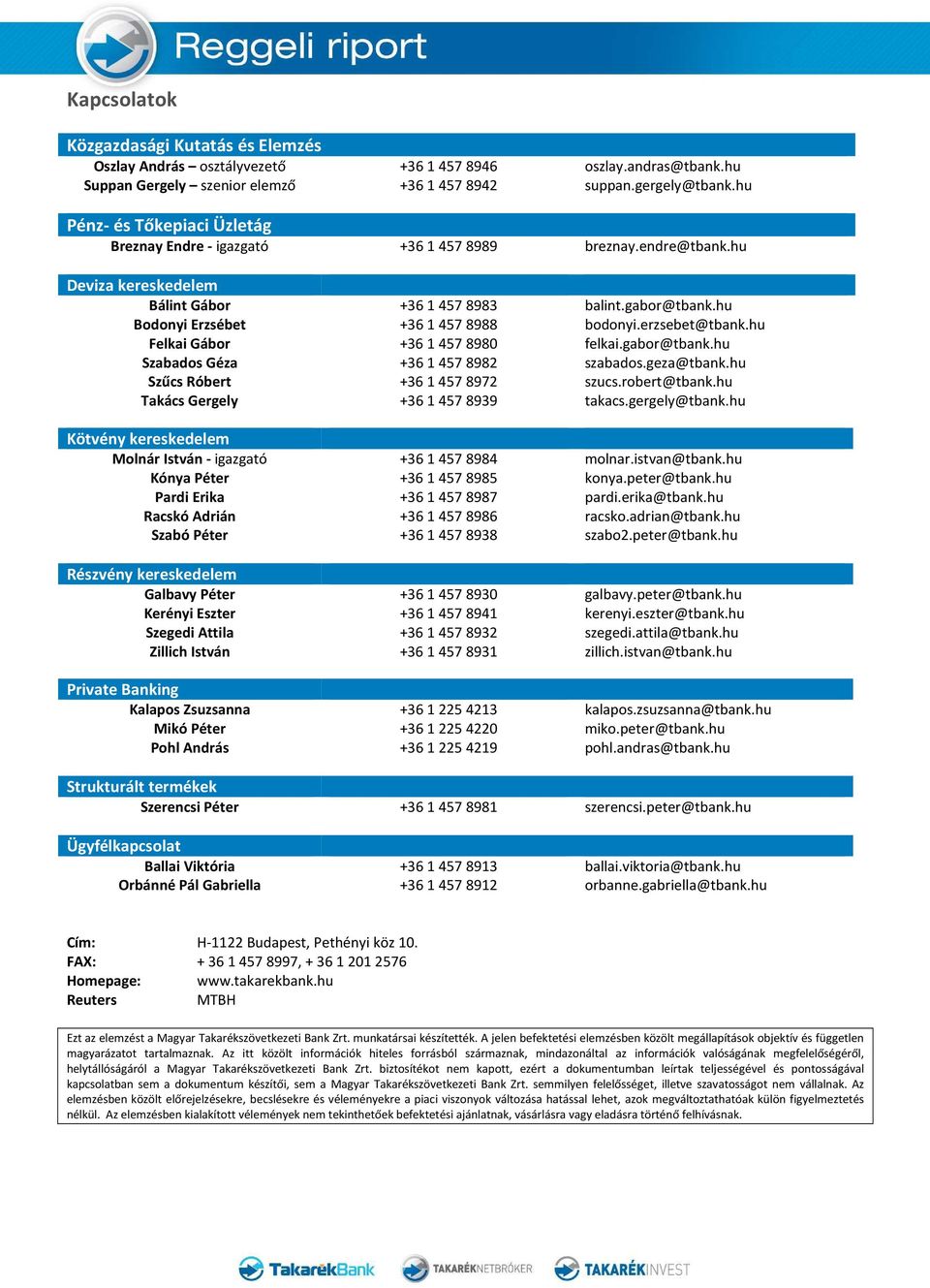erzsebet@tbank.hu Felkai Gábor +36 14578980 felkai.gabor@tbank.hu Szabados Géza +36 14578982 szabados.geza@tbank.hu Szűcs Róbert +36 14578972 szucs.robert@tbank.hu Takács Gergely +36 14578939 takacs.