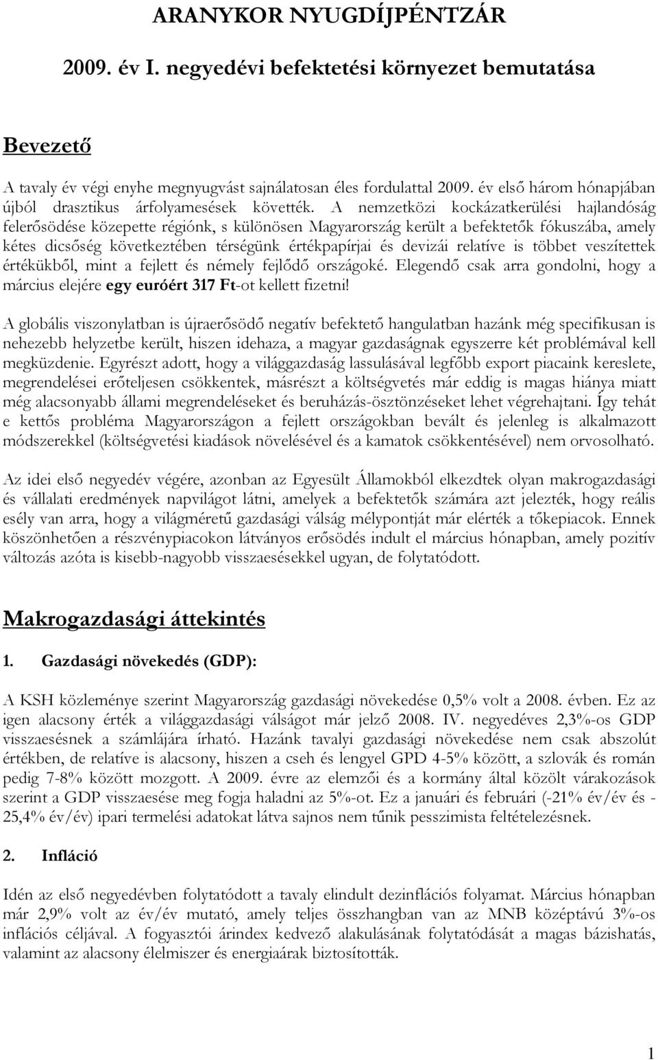 A nemzetközi kockázatkerülési hajlandóság felerősödése közepette régiónk, s különösen Magyarország került a befektetők fókuszába, amely kétes dicsőség következtében térségünk értékpapírjai és devizái