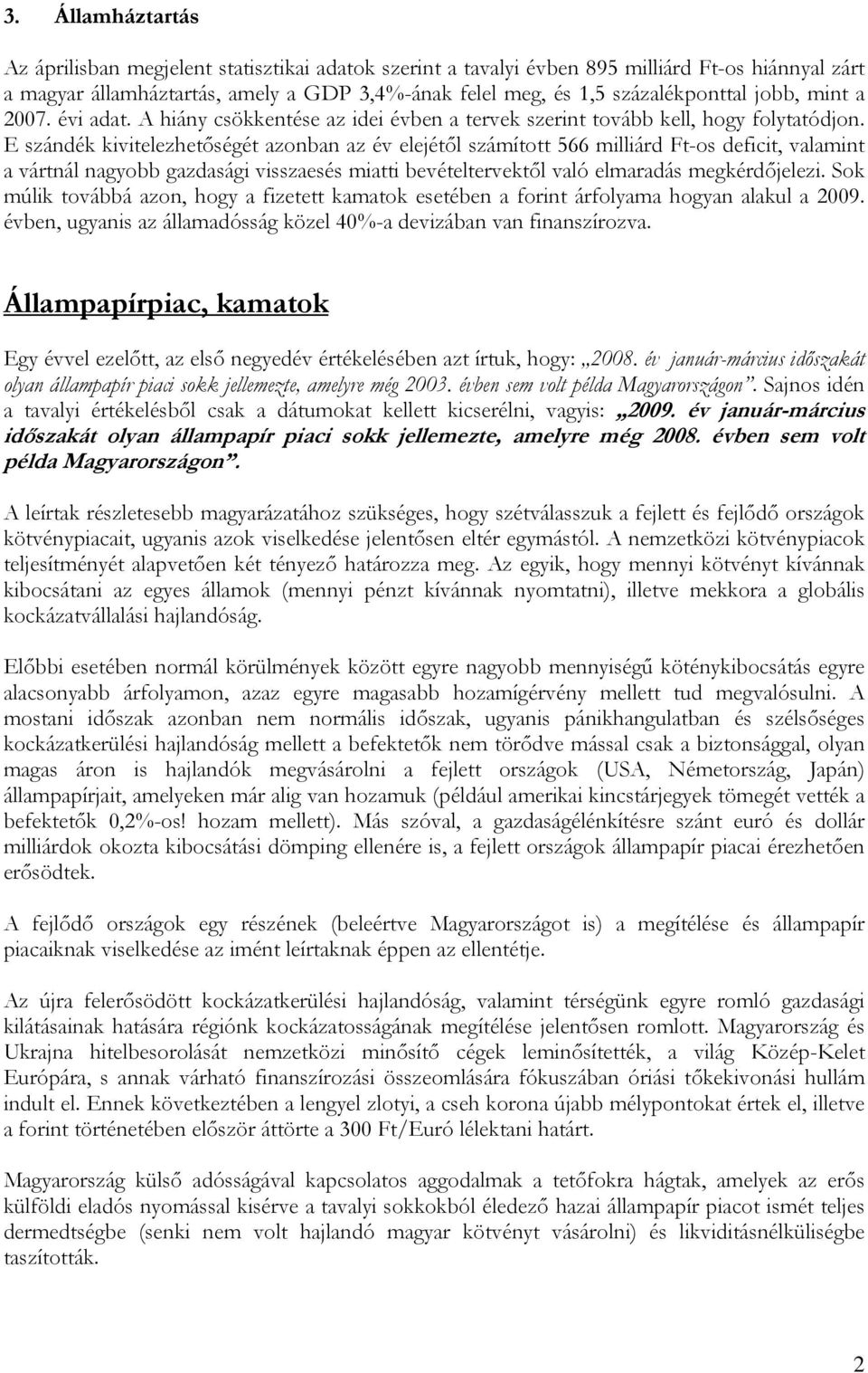 E szándék kivitelezhetőségét azonban az év elejétől számított 566 milliárd Ft-os deficit, valamint a vártnál nagyobb gazdasági visszaesés miatti bevételtervektől való elmaradás megkérdőjelezi.