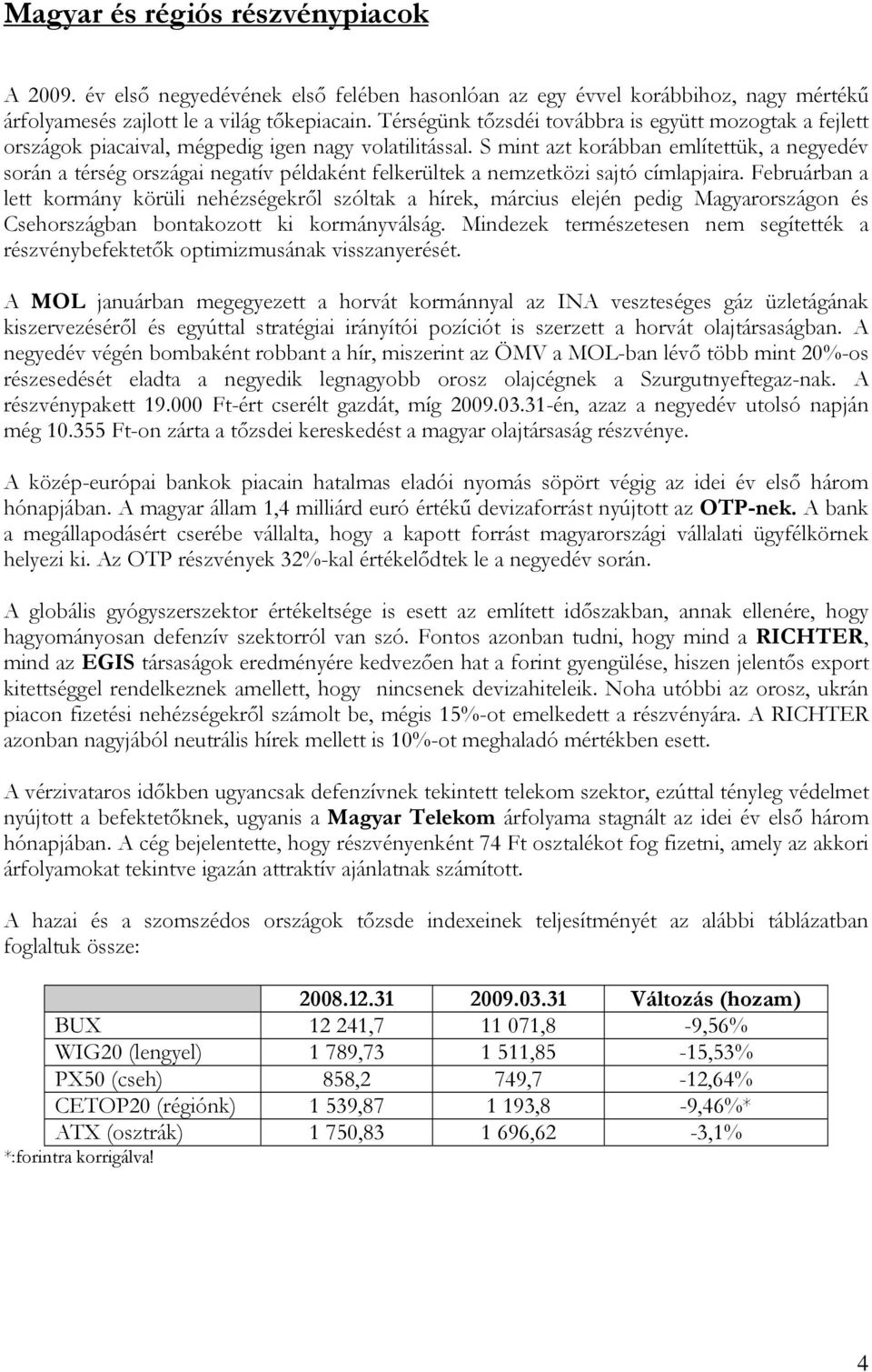S mint azt korábban említettük, a negyedév során a térség országai negatív példaként felkerültek a nemzetközi sajtó címlapjaira.