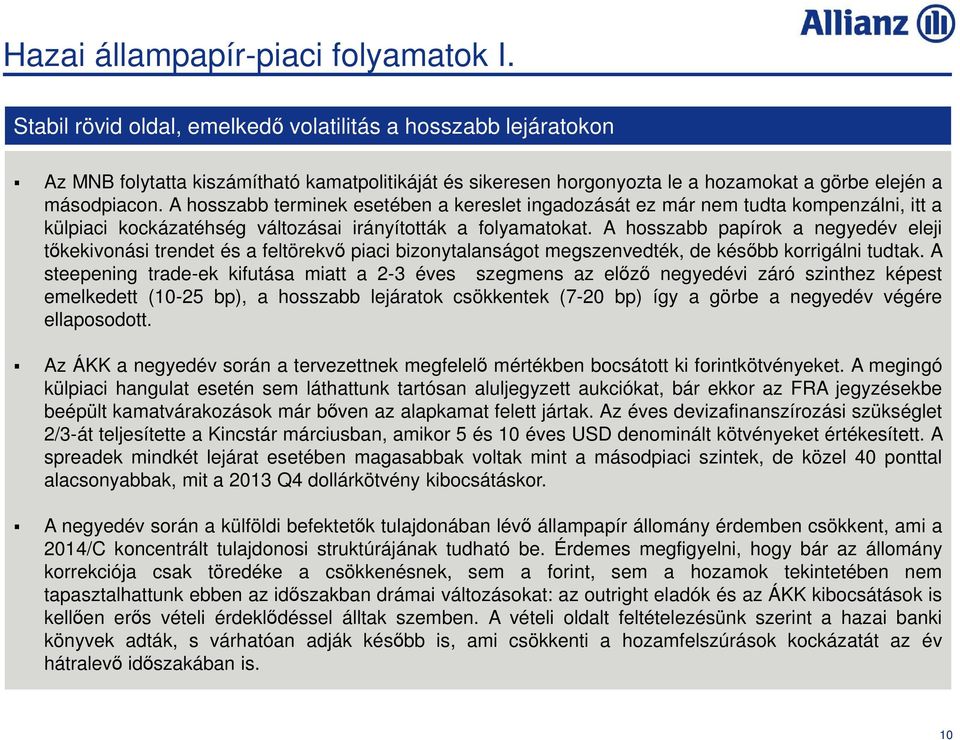 A hosszabb terminek esetében a kereslet ingadozását ez már nem tudta kompenzálni, itt a külpiaci kockázatéhség változásai irányították a folyamatokat.