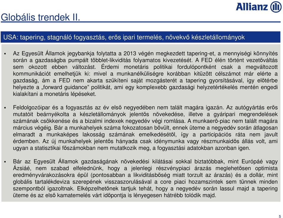 gazdaságba pumpált többlet-likviditás folyamatos kivezetését. A FED élén történt vezetőváltás sem okozott ebben változást.