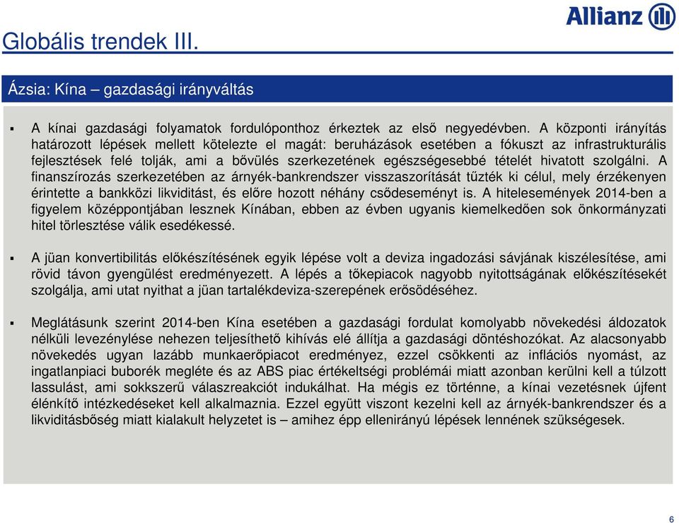 hivatott szolgálni. A finanszírozás szerkezetében az árnyék-bankrendszer visszaszorítását tűzték ki célul, mely érzékenyen érintette a bankközi likviditást, és előre hozott néhány csődeseményt is.