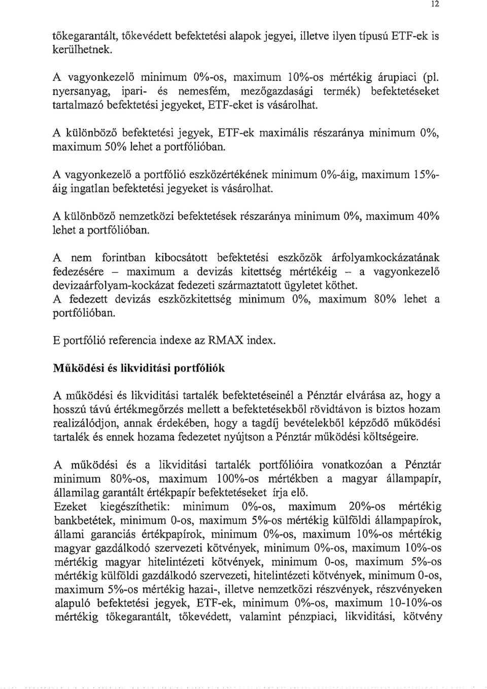 A különböző befektetési jegyek, ETF-ek maximális részaránya minimum 0%, maximum 50% lehet a portfólióban.