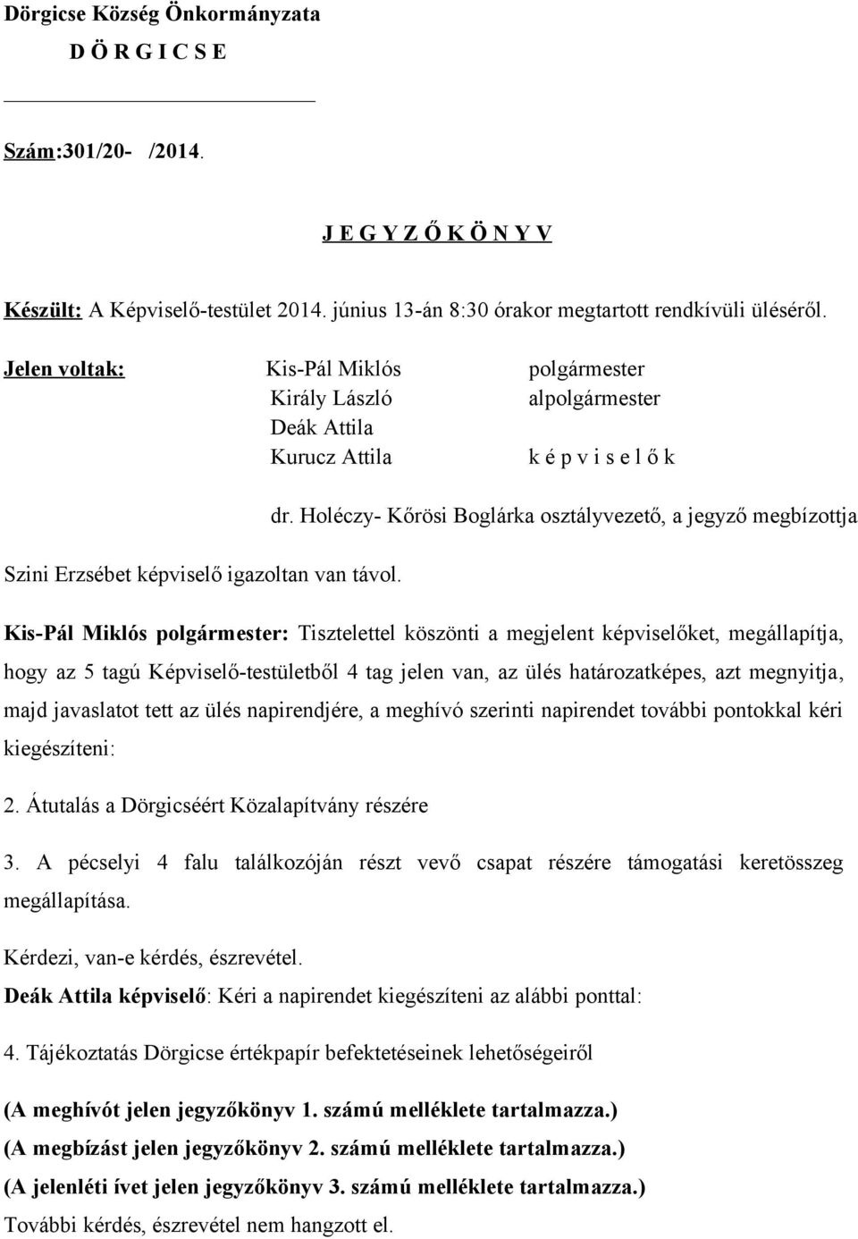 Holéczy- Kőrösi Boglárka osztályvezető, a jegyző megbízottja Kis-Pál Miklós polgármester: Tisztelettel köszönti a megjelent képviselőket, megállapítja, hogy az 5 tagú Képviselő-testületből 4 tag