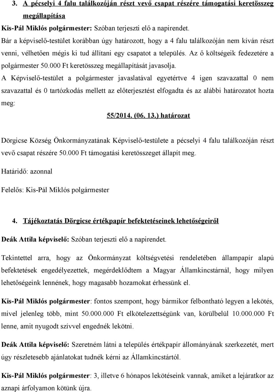 Az ő költségeik fedezetére a polgármester 50.000 Ft keretösszeg megállapítását javasolja.