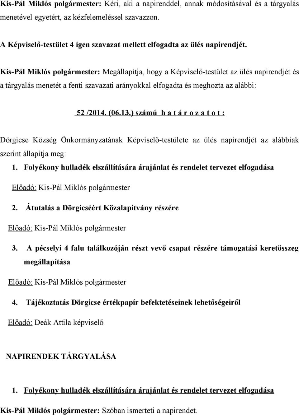 Kis-Pál Miklós polgármester: Megállapítja, hogy a Képviselő-testület az ülés napirendjét és a tárgyalás menetét a fenti szavazati arányokkal elfogadta és meghozta az alábbi: 52 /2014. (06.13.