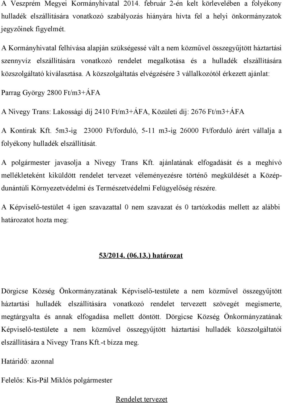 kiválasztása. A közszolgáltatás elvégzésére 3 vállalkozótól érkezett ajánlat: Parrag György 2800 Ft/m3+ÁFA A Nivegy Trans: Lakossági díj 2410 Ft/m3+ÁFA, Közületi díj: 2676 Ft/m3+ÁFA A Kontirak Kft.